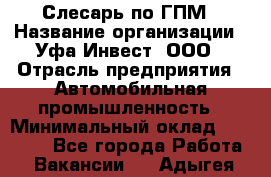 Слесарь по ГПМ › Название организации ­ Уфа-Инвест, ООО › Отрасль предприятия ­ Автомобильная промышленность › Минимальный оклад ­ 55 000 - Все города Работа » Вакансии   . Адыгея респ.